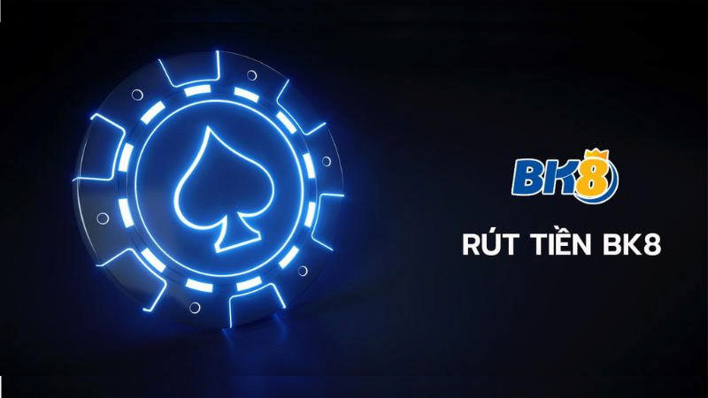 Rút tiền BK8 Hướng dẫn cách rút tiền BK8 chi tiết cho newbie