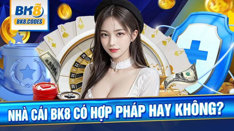 BK8 29 BK8 có hợp pháp không?
