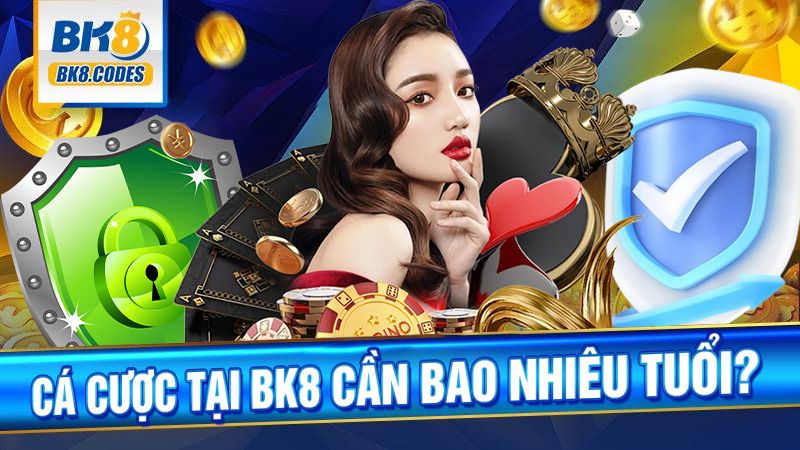 BK8 31 Cá cược tài BK8 tối thiểu bao nhiêu tuổi?